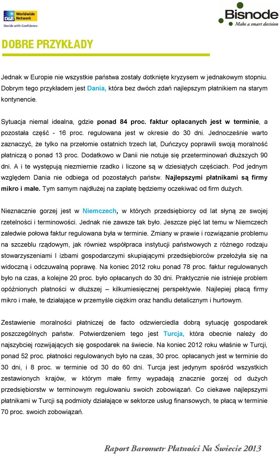 Jednocześnie warto zaznaczyć, że tylko na przełomie ostatnich trzech lat, Duńczycy poprawili swoją moralność płatniczą o ponad 13 proc.