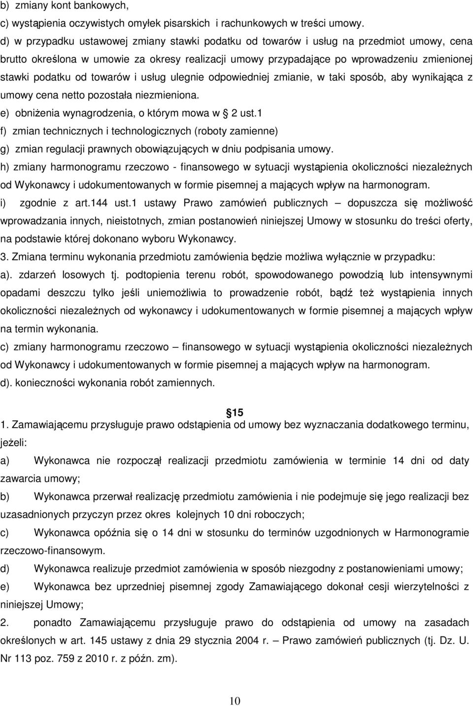 od towarów i usług ulegnie odpowiedniej zmianie, w taki sposób, aby wynikająca z umowy cena netto pozostała niezmieniona. e) obniŝenia wynagrodzenia, o którym mowa w 2 ust.