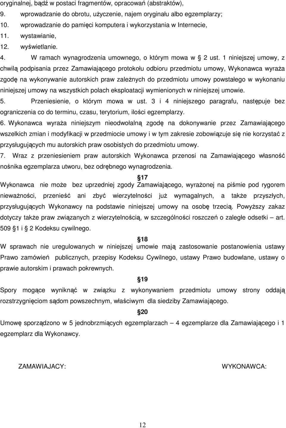 1 niniejszej umowy, z chwilą podpisania przez Zamawiającego protokołu odbioru przedmiotu umowy, Wykonawca wyraŝa zgodę na wykonywanie autorskich praw zaleŝnych do przedmiotu umowy powstałego w