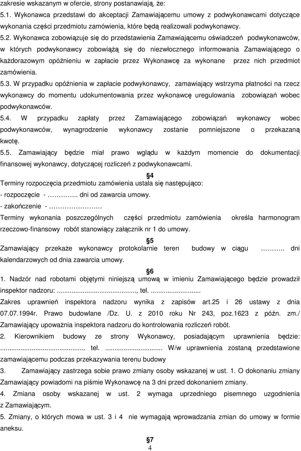 Wykonawca zobowiązuje się do przedstawienia Zamawiającemu oświadczeń podwykonawców, w których podwykonawcy zobowiąŝą się do niezwłocznego informowania Zamawiającego o kaŝdorazowym opóźnieniu w