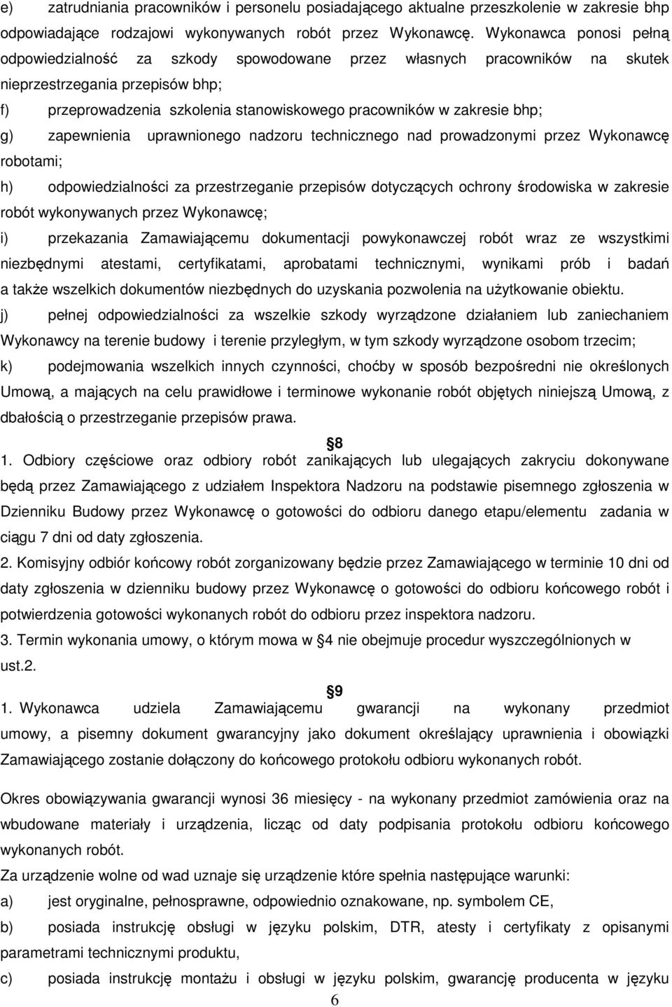 bhp; g) zapewnienia uprawnionego nadzoru technicznego nad prowadzonymi przez Wykonawcę robotami; h) odpowiedzialności za przestrzeganie przepisów dotyczących ochrony środowiska w zakresie robót