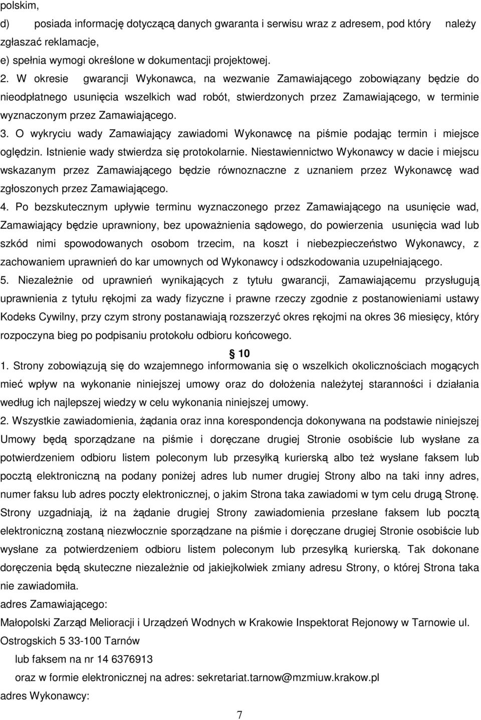 Zamawiającego. 3. O wykryciu wady Zamawiający zawiadomi Wykonawcę na piśmie podając termin i miejsce oględzin. Istnienie wady stwierdza się protokolarnie.