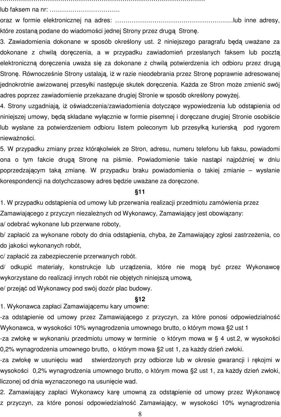 odbioru przez drugą Stronę. Równocześnie Strony ustalają, iŝ w razie nieodebrania przez Stronę poprawnie adresowanej jednokrotnie awizowanej przesyłki następuje skutek doręczenia.