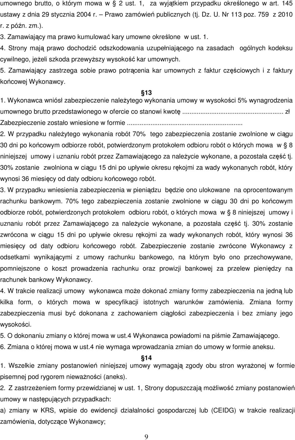 Strony mają prawo dochodzić odszkodowania uzupełniającego na zasadach ogólnych kodeksu cywilnego, jeŝeli szkoda przewyŝszy wysokość kar umownych. 5.