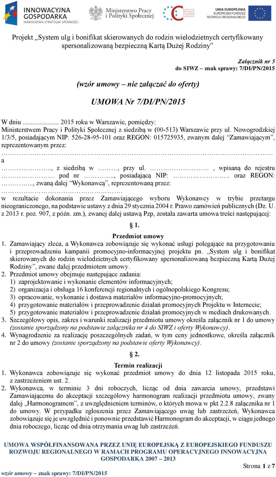 Nowogrodzkiej 1/3/5, posiadającym NIP: 526-28-95-101 oraz REGON: 015725935, zwanym dalej Zamawiającym, reprezentowanym przez: a.., z siedzibą w, przy ul., wpisaną do rejestru pod nr.