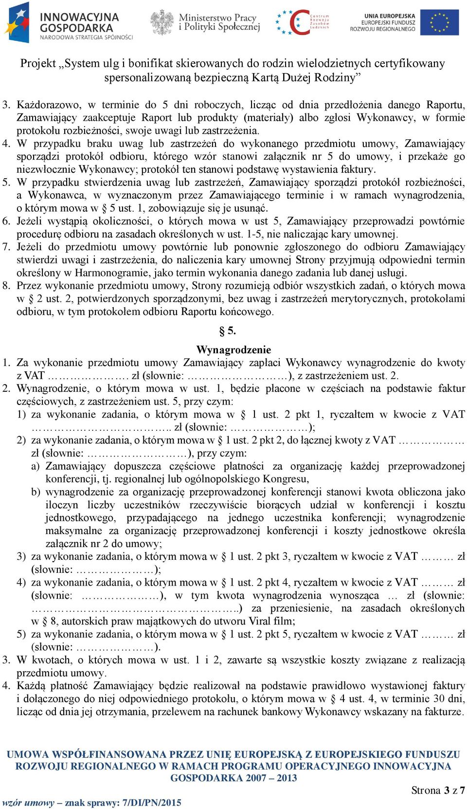 W przypadku braku uwag lub zastrzeżeń do wykonanego przedmiotu umowy, Zamawiający sporządzi protokół odbioru, którego wzór stanowi załącznik nr 5 do umowy, i przekaże go niezwłocznie Wykonawcy;
