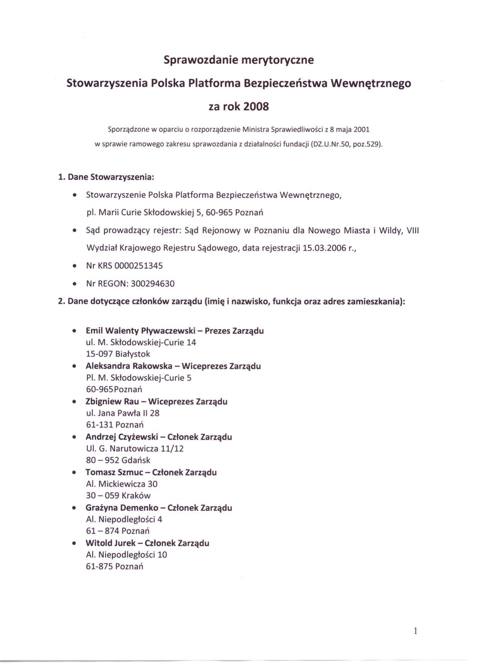 Marii Curie Skłodowskiej 5, 60-965 Poznań Sąd prowadzący rejestr: Sąd Rejonowy w Poznaniu dla Nowego Miasta i Wildy, VIII Wydział Krajowego Rejestru Sądowego, data rejestracji 15.03.2006 r.