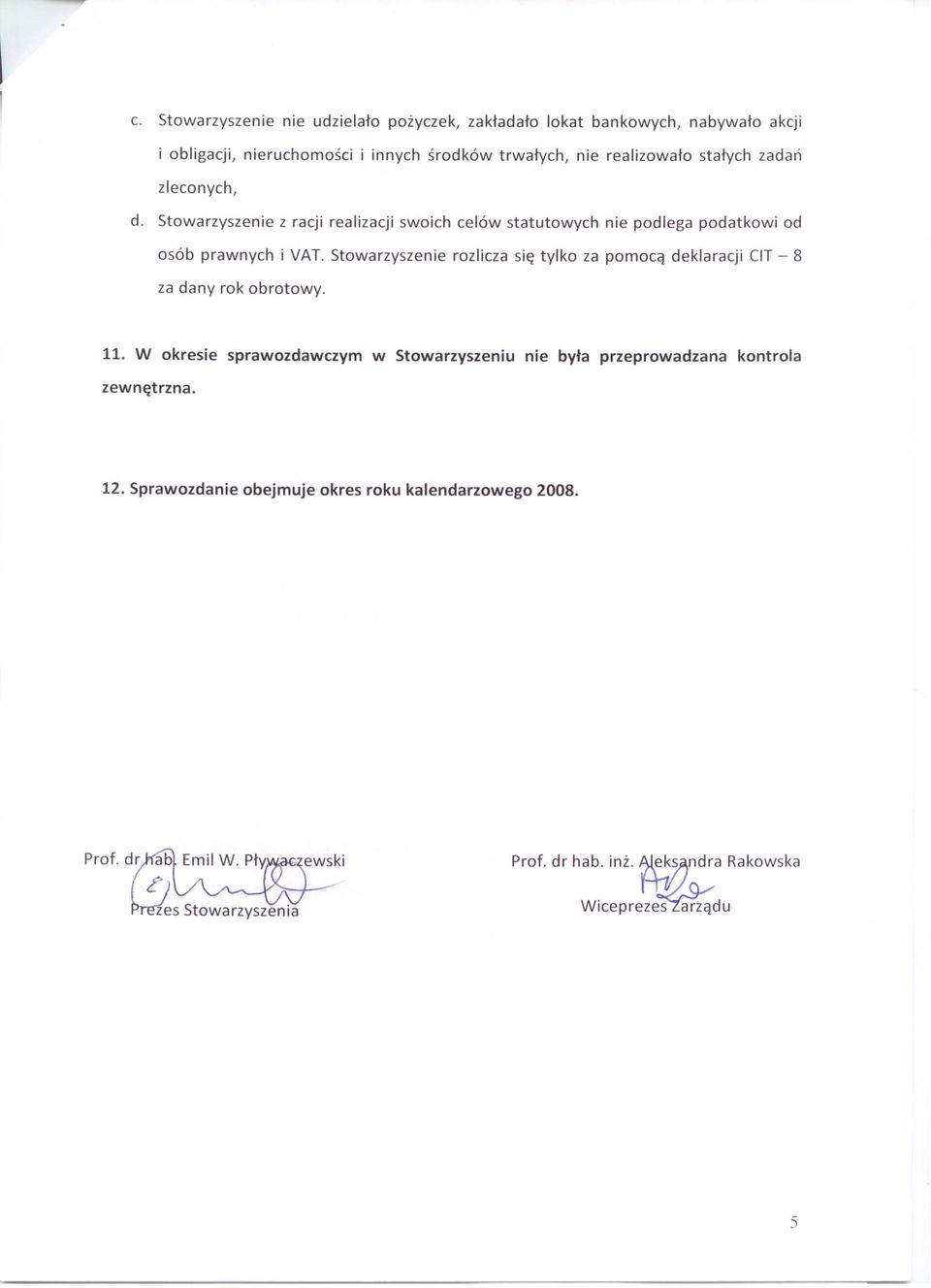 Stowarzyszenie z racji realizacji swoich celów statutowych nie podlega podatkowi od osób prawnych i VAT.