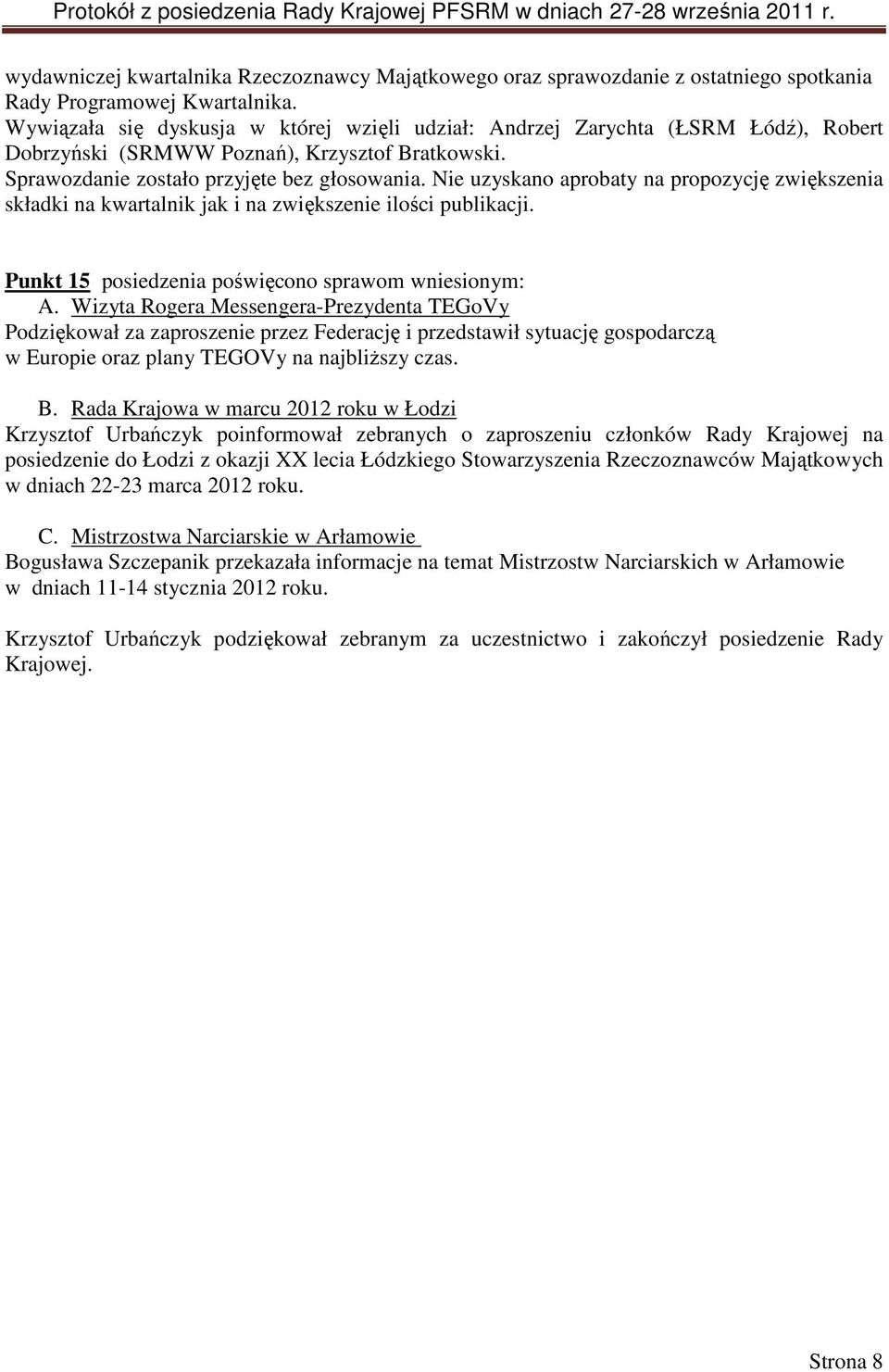 Nie uzyskano aprobaty na propozycję zwiększenia składki na kwartalnik jak i na zwiększenie ilości publikacji. Punkt 15 posiedzenia poświęcono sprawom wniesionym: A.