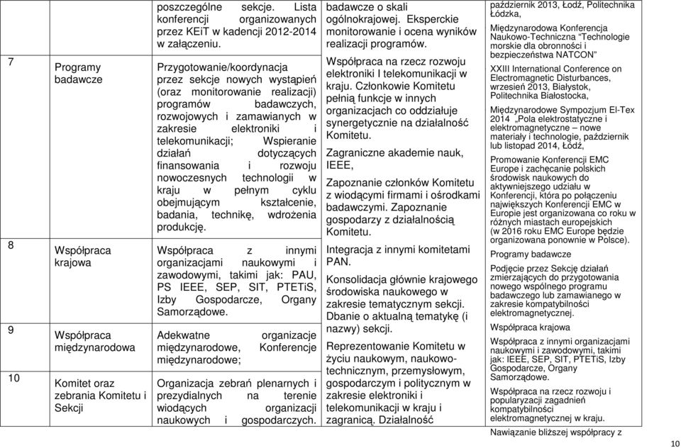 Przygotowanie/koordynacja przez sekcje nowych wystąpień (oraz monitorowanie realizacji) programów badawczych, rozwojowych i zamawianych w zakresie elektroniki i telekomunikacji; Wspieranie działań