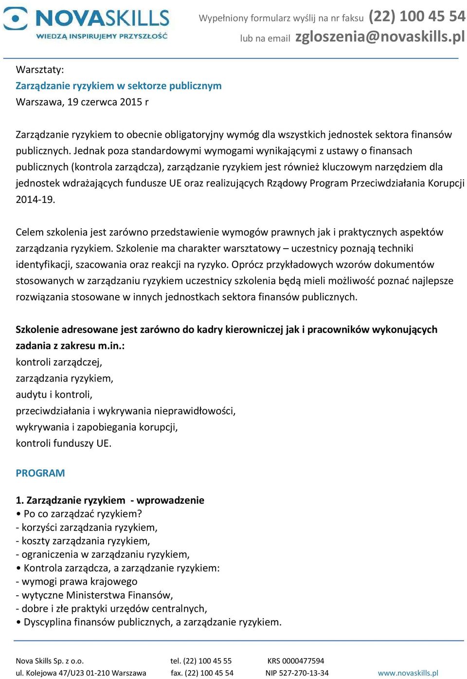 oraz realizujących Rządowy Program Przeciwdziałania Korupcji 2014-19. Celem szkolenia jest zarówno przedstawienie wymogów prawnych jak i praktycznych aspektów zarządzania ryzykiem.