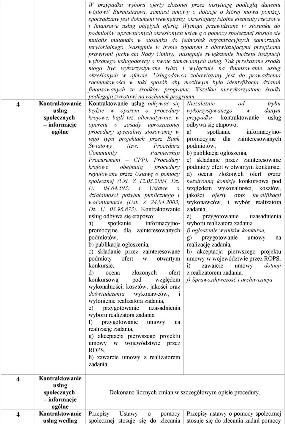 Wymogi przewidziane w stosunku do podmiotów uprawnionych określonych ustawą o pomocy społecznej stosuje się mutatis mutandis w stosunku do jednostek organizacyjnych samorządu terytorialnego.