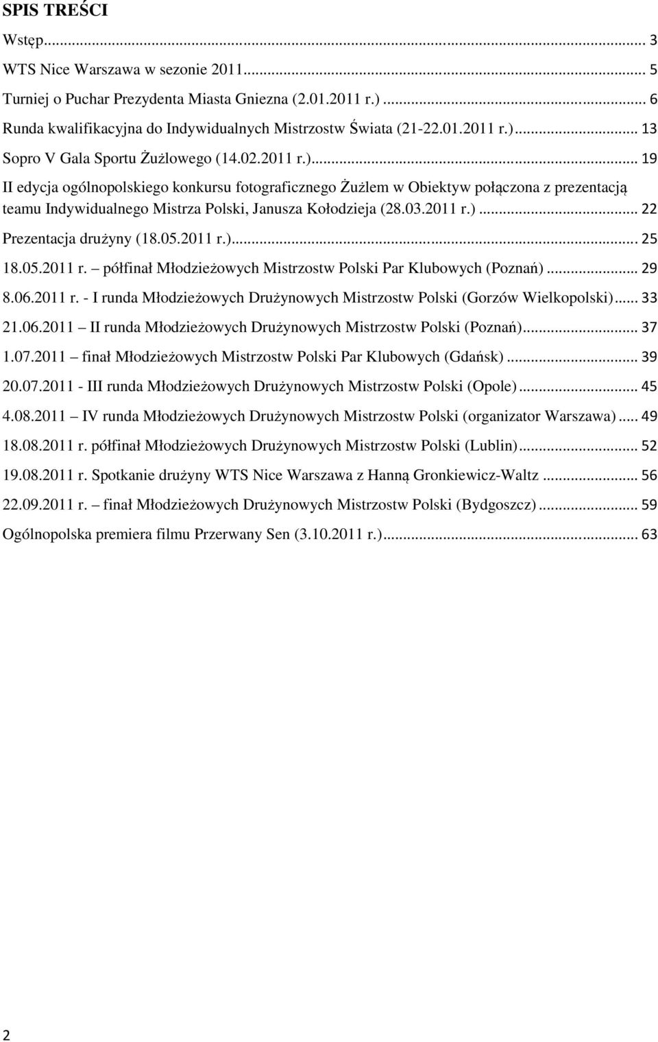 05.2011 r.)... 25 18.05.2011 r. półfinał Młodzieżowych Mistrzostw Polski Par Klubowych (Poznań)... 29 8.06.2011 r. - I runda Młodzieżowych Drużynowych Mistrzostw Polski (Gorzów Wielkopolski)... 33 21.