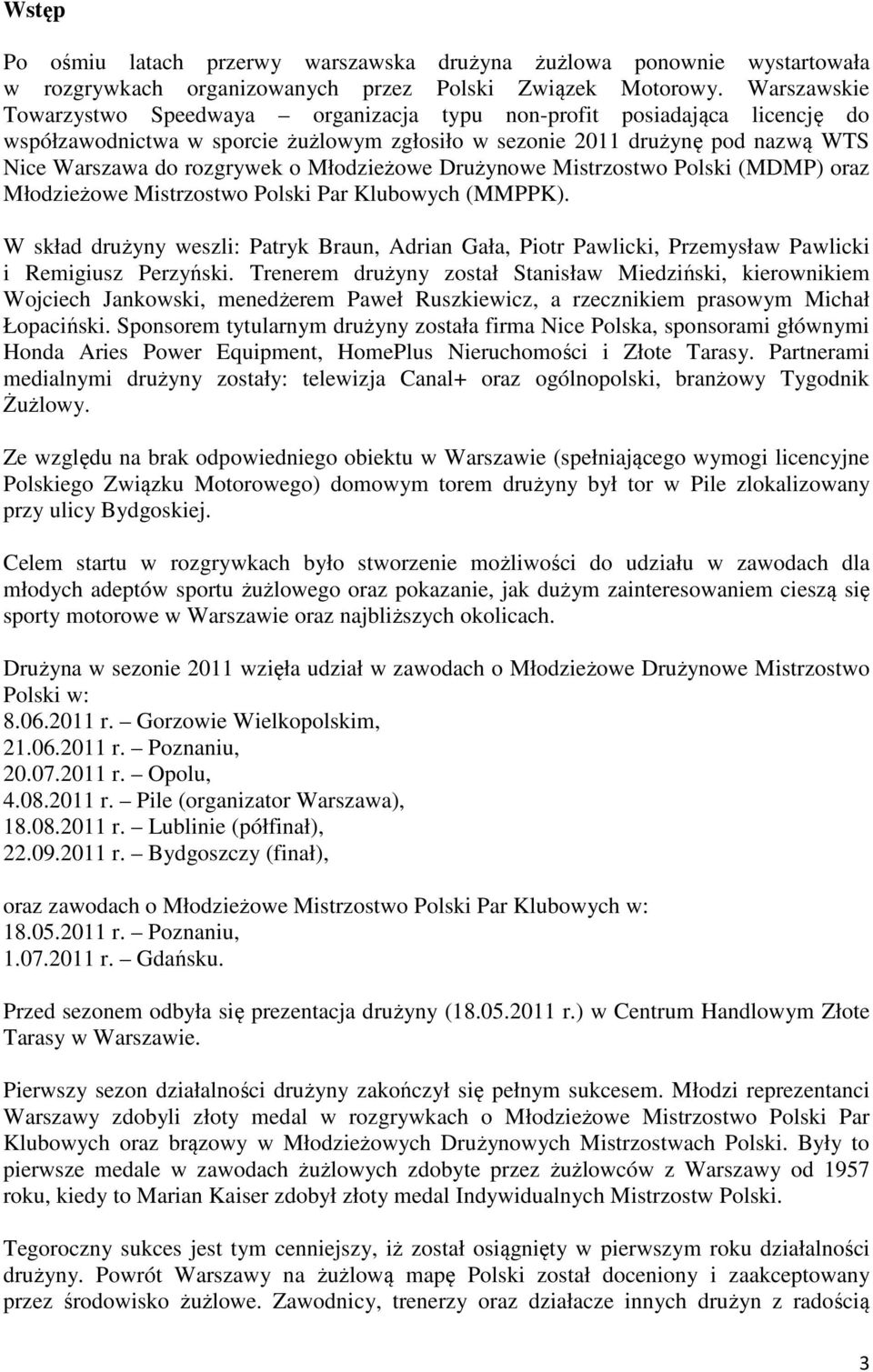 Młodzieżowe Drużynowe Mistrzostwo Polski (MDMP) oraz Młodzieżowe Mistrzostwo Polski Par Klubowych (MMPPK).