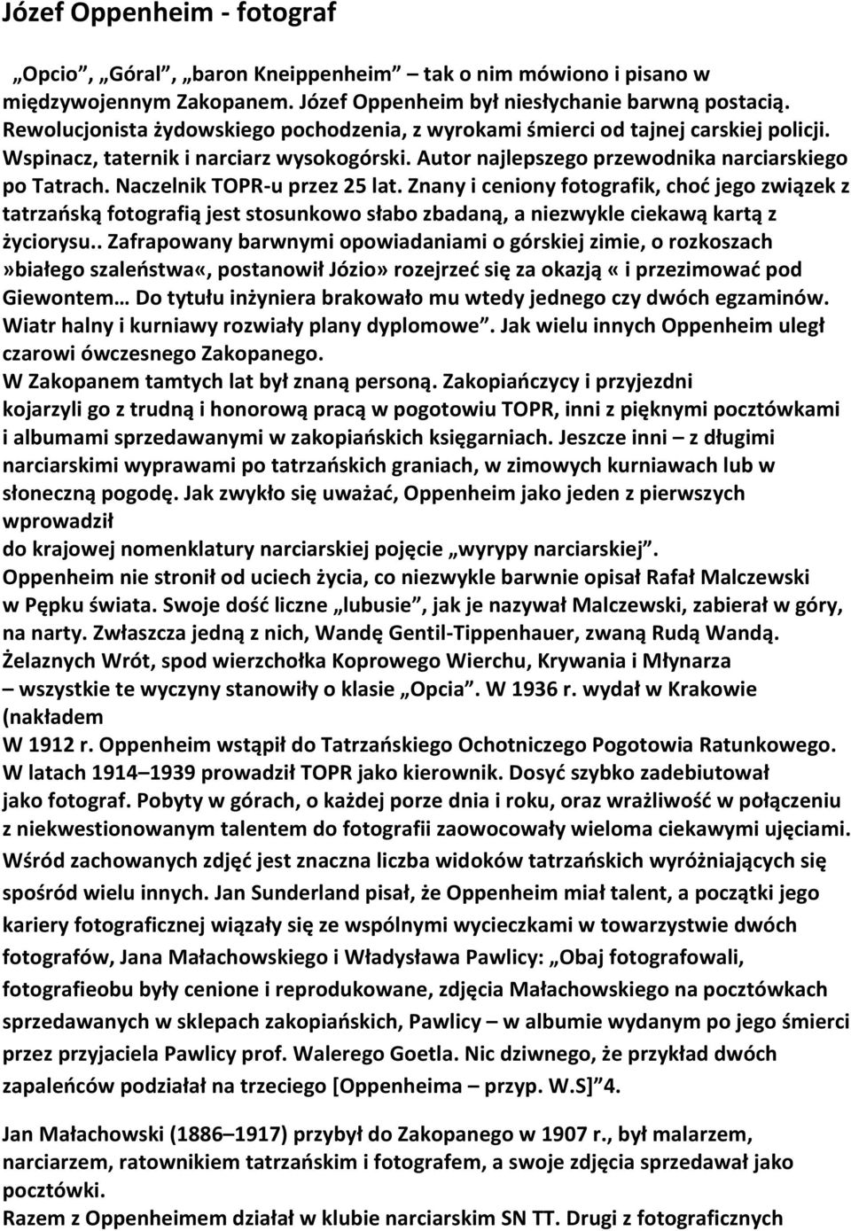Naczelnik TOPR-u przez 25 lat. Znany i ceniony fotografik, choć jego związek z tatrzańską fotografią jest stosunkowo słabo zbadaną, a niezwykle ciekawą kartą z życiorysu.