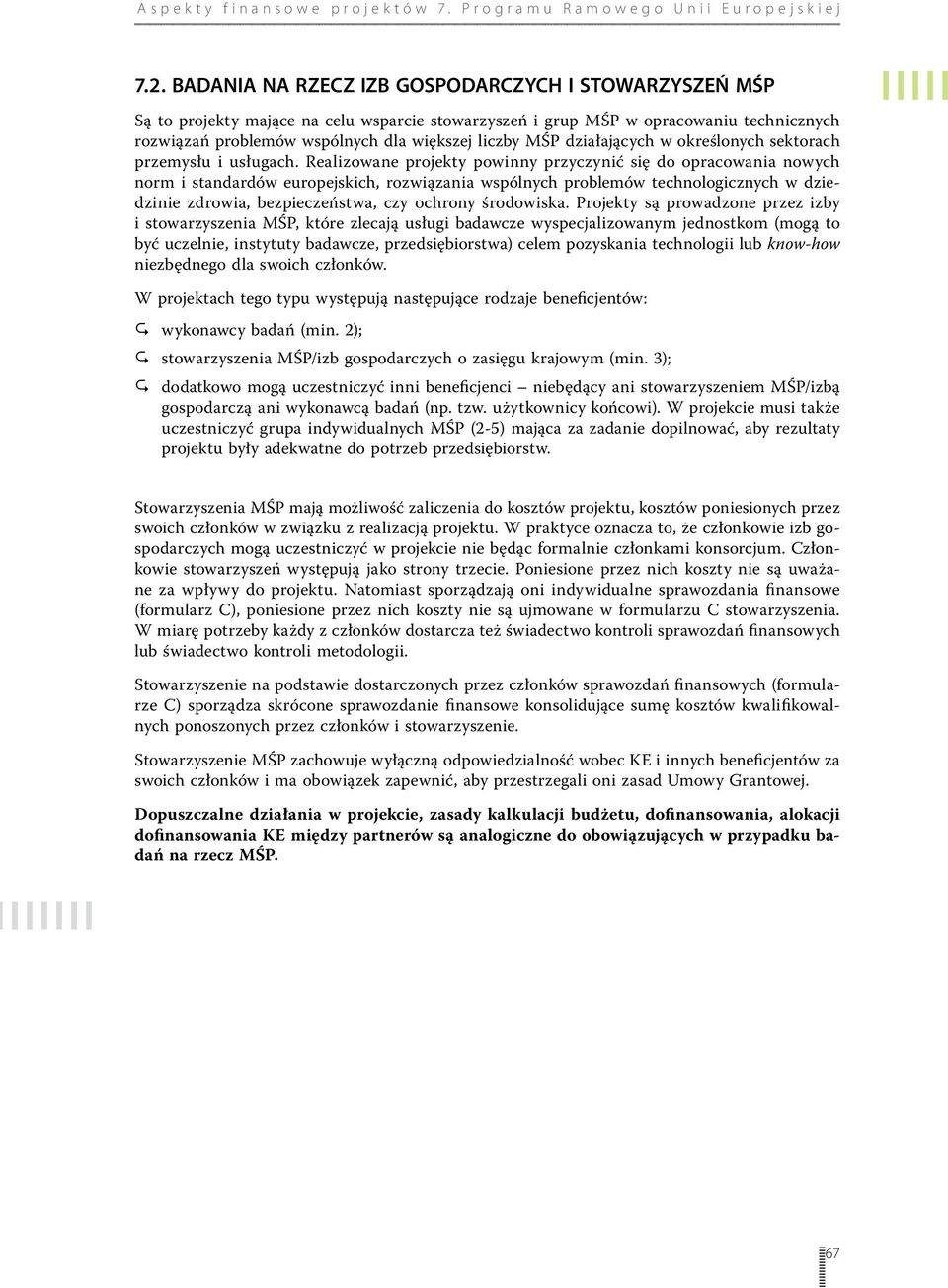 Realizowane projekty powinny przyczynić się do opracowania nowych norm i standardów europejskich, rozwiązania wspólnych problemów technologicznych w dziedzinie zdrowia, bezpieczeństwa, czy ochrony