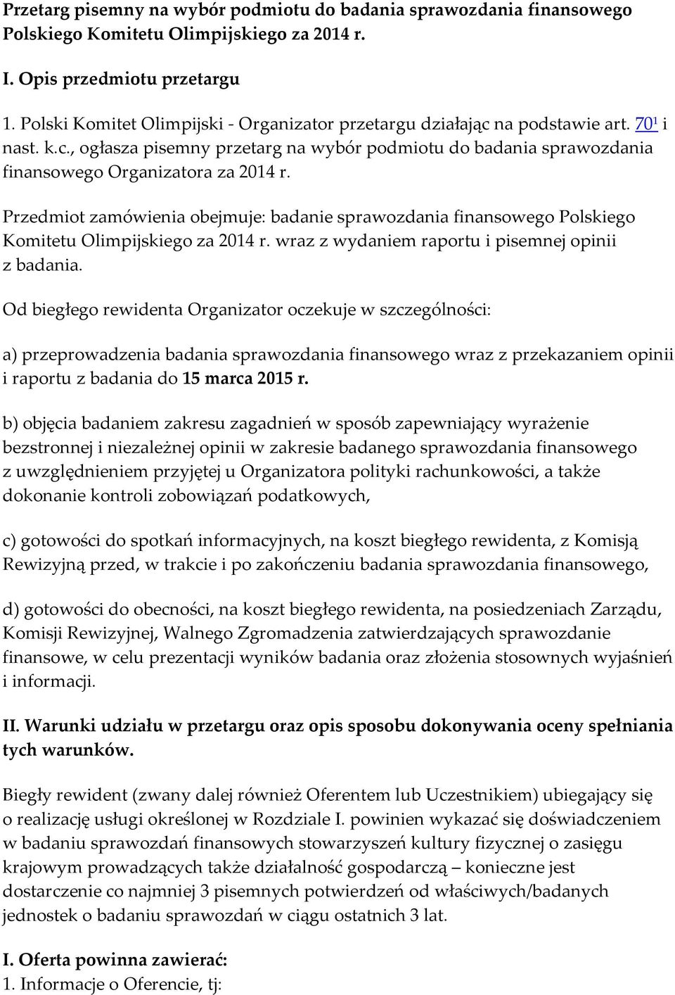 Przedmiot zamówienia obejmuje: badanie sprawozdania finansowego Polskiego Komitetu Olimpijskiego za 2014 r. wraz z wydaniem raportu i pisemnej opinii z badania.