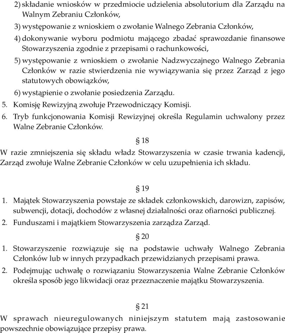 wywiązywania się przez Zarząd z jego statutowych obowiązków, 6) wystąpienie o zwołanie posiedzenia Zarządu. 5. Komisję Rewizyjną zwołuje Przewodniczący Komisji. 6. Tryb funkcjonowania Komisji Rewizyjnej określa Regulamin uchwalony przez Walne Zebranie Członków.