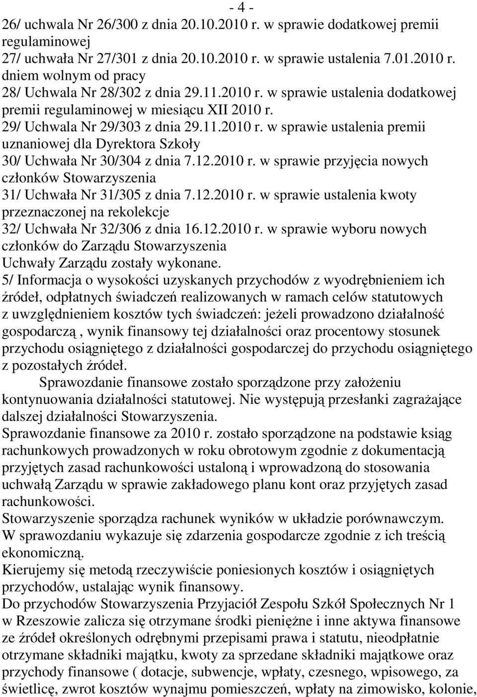 12.2010 r. w sprawie przyjęcia nowych członków Stowarzyszenia 31/ Uchwała Nr 31/305 z dnia 7.12.2010 r. w sprawie ustalenia kwoty przeznaczonej na rekolekcje 32/ Uchwała Nr 32/306 z dnia 16.12.2010 r. w sprawie wyboru nowych członków do Zarządu Stowarzyszenia Uchwały Zarządu zostały wykonane.