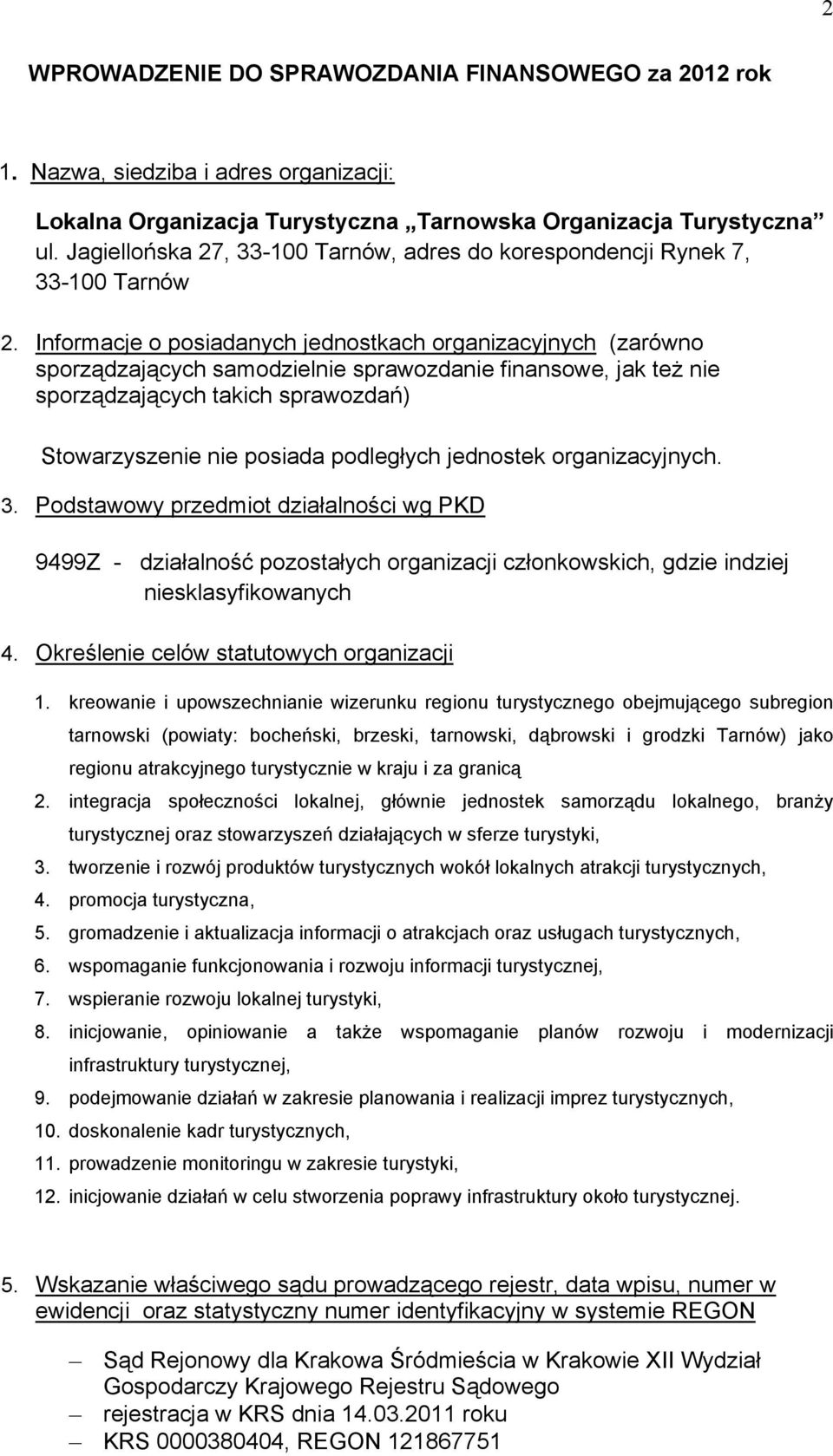 Informacje o posiadanych jednostkach organizacyjnych (zarówno sporządzających samodzielnie sprawozdanie finansowe, jak też nie sporządzających takich sprawozdań) Stowarzyszenie nie posiada podległych