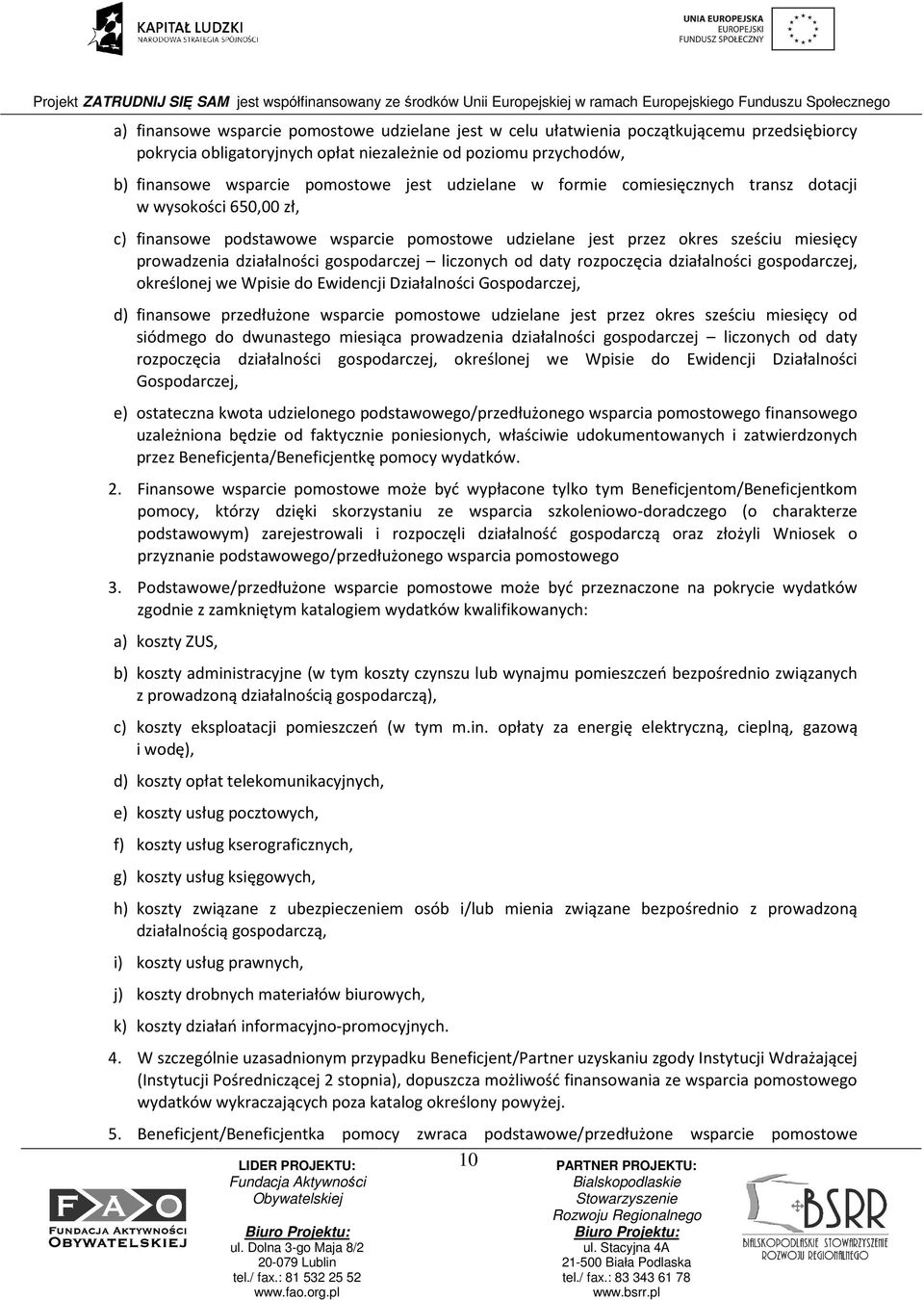 liczonych od daty rozpoczęcia działalności gospodarczej, określonej we Wpisie do Ewidencji Działalności Gospodarczej, d) finansowe przedłużone wsparcie pomostowe udzielane jest przez okres sześciu