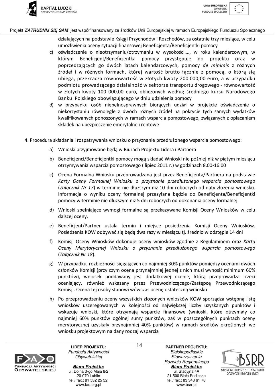 , w roku kalendarzowym, w którym Beneficjent/Beneficjentka pomocy przystępuje do projektu oraz w poprzedzających go dwóch latach kalendarzowych, pomocy de minimis z różnych źródeł i w różnych