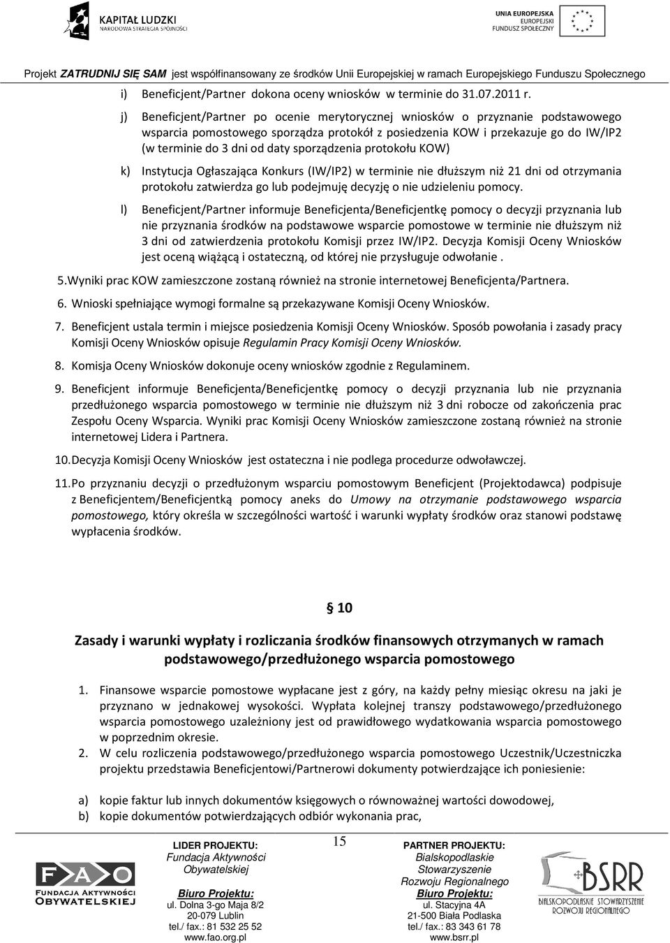 sporządzenia protokołu KOW) k) Instytucja Ogłaszająca Konkurs (IW/IP2) w terminie nie dłuższym niż 21 dni od otrzymania protokołu zatwierdza go lub podejmuję decyzję o nie udzieleniu pomocy.