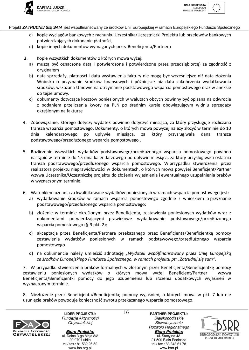 wystawienia faktury nie mogą być wcześniejsze niż data złożenia Wniosku o przyznanie środków finansowych i późniejsze niż data zakończenia wydatkowania środków, wskazana Umowie na otrzymanie