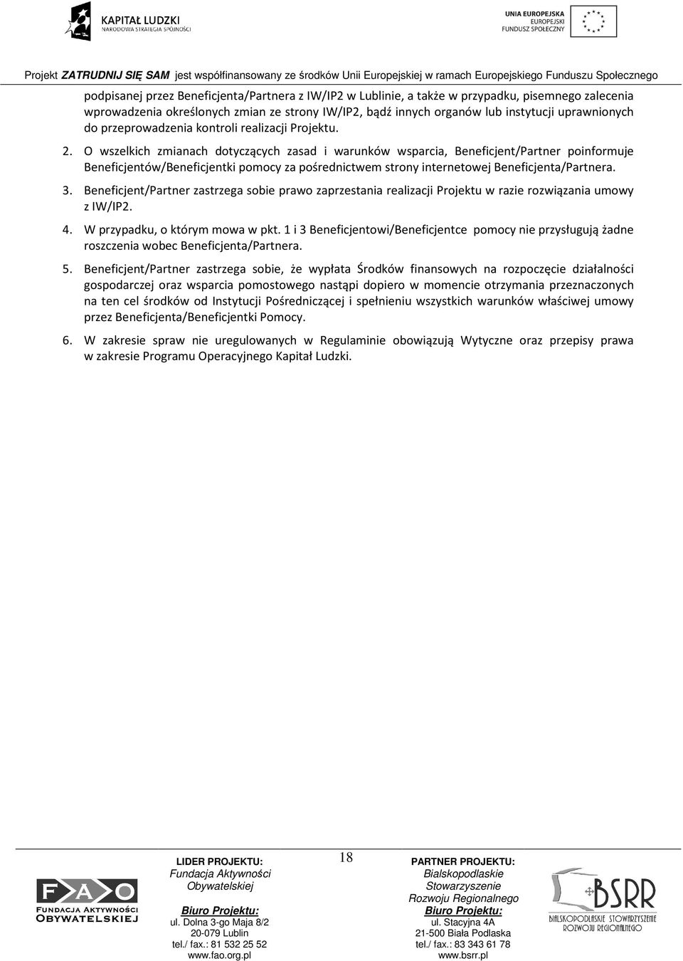 O wszelkich zmianach dotyczących zasad i warunków wsparcia, Beneficjent/Partner poinformuje Beneficjentów/Beneficjentki pomocy za pośrednictwem strony internetowej Beneficjenta/Partnera. 3.