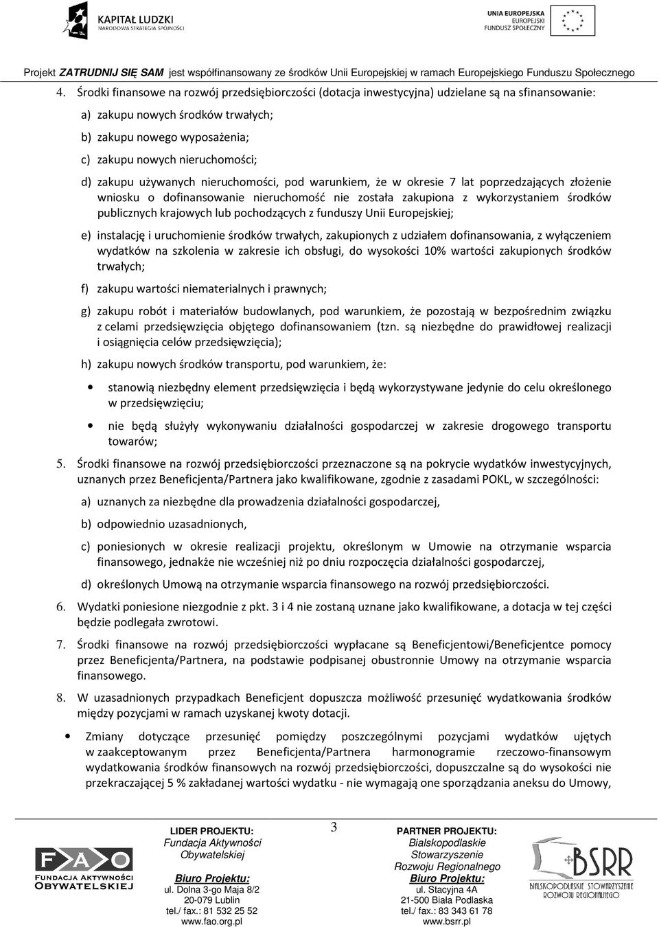 krajowych lub pochodzących z funduszy Unii Europejskiej; e) instalację i uruchomienie środków trwałych, zakupionych z udziałem dofinansowania, z wyłączeniem wydatków na szkolenia w zakresie ich