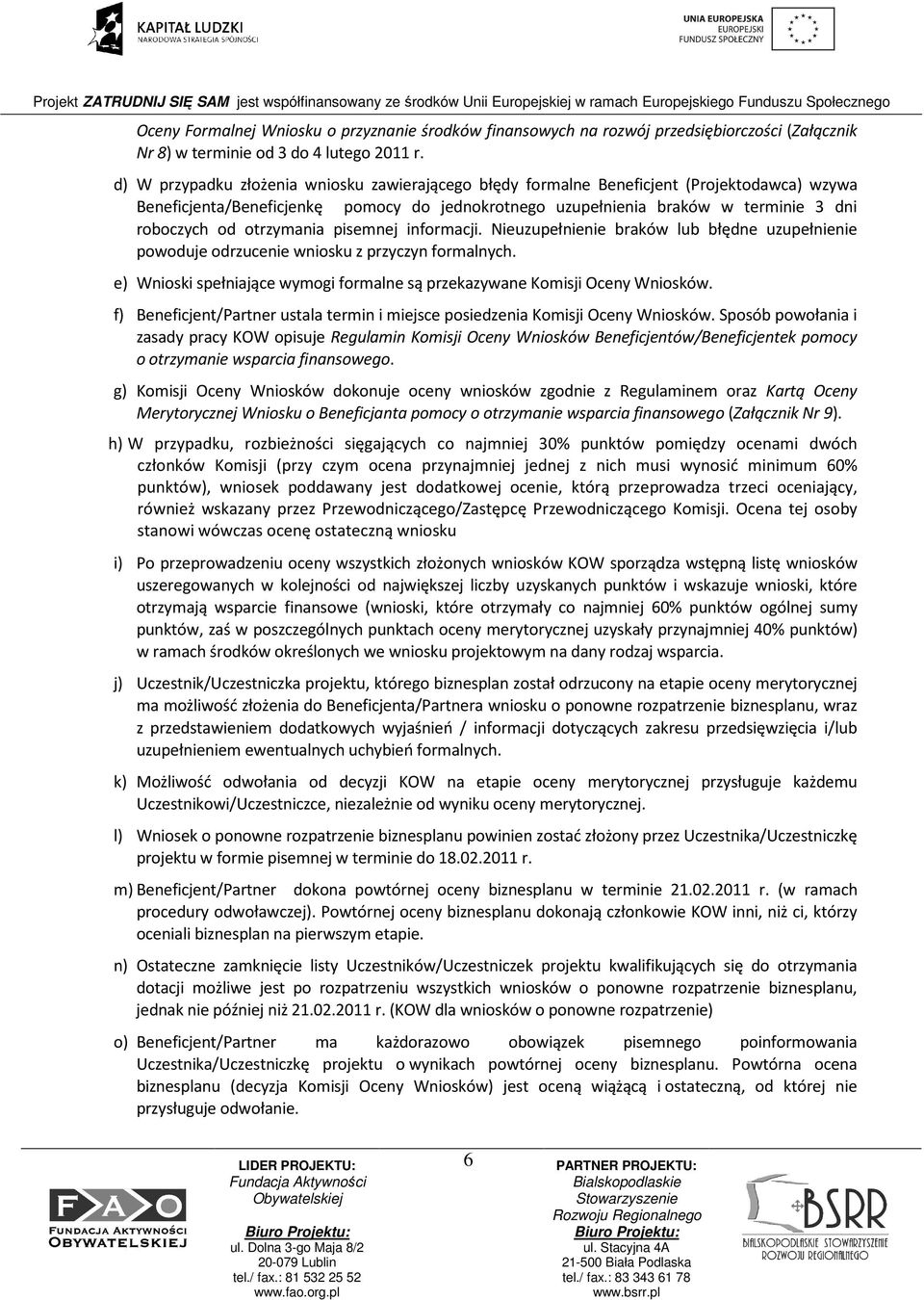 otrzymania pisemnej informacji. Nieuzupełnienie braków lub błędne uzupełnienie powoduje odrzucenie wniosku z przyczyn formalnych.