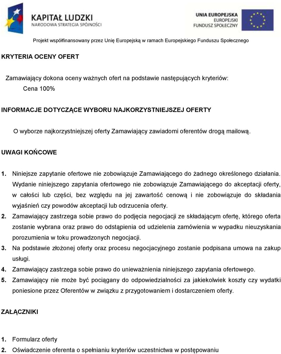 Wydanie niniejszego zapytania ofertowego nie zobowiązuje Zamawiającego do akceptacji oferty, w całości lub części, bez względu na jej zawartość cenową i nie zobowiązuje do składania wyjaśnień czy