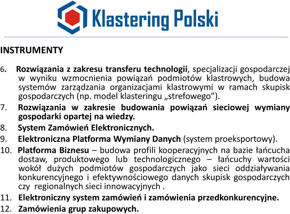 gospodarczych (np. model klasteringu strefowego ). 7. Rozwiązania w zakresie budowania powiązań sieciowej wymiany gospodarki opartej na wiedzy. 8. System Zamówień Elektronicznych. 9.