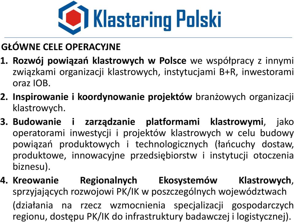 Budowanie i zarządzanie platformami klastrowymi, jako operatorami inwestycji i projektów klastrowych w celu budowy powiązań produktowych i technologicznych (łańcuchy dostaw,