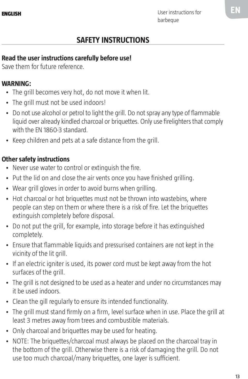Do not spray any type of flammable liquid over already kindled charcoal or briquettes. Only use firelighters that comply with the EN 1860-3 standard.