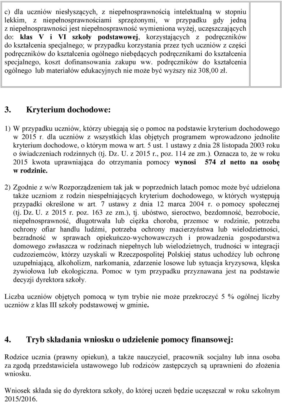 podręczników kształcenia ogólnego lub materiałów edukacyjnych nie może być wyższy niż 308,00 zł. 3. Kryterium chowe: 1) W przypadku uczniów, którzy ubiegają się o pomoc na podstawie kryterium chowego w 2015 r.