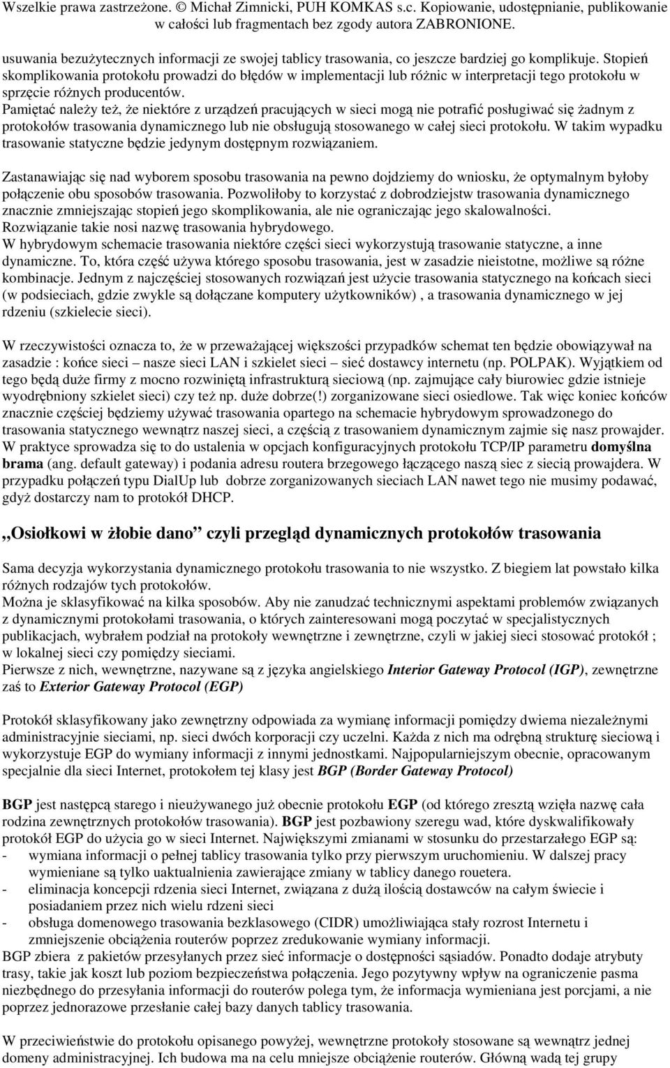 Pamiętać należy też, że niektóre z urządzeń pracujących w sieci mogą nie potrafić posługiwać się żadnym z protokołów trasowania dynamicznego lub nie obsługują stosowanego w całej sieci protokołu.