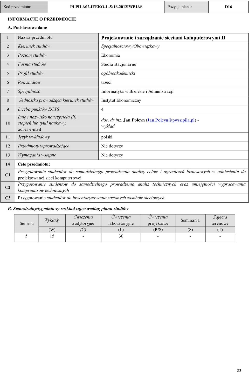 Profil studiów ogólnoakademicki 6 Rok studiów trzeci 7 Specjalność Informatyka w Biznesie i Administracji 8 Jednostka prowadząca kierunek studiów Instytut Ekonomiczny 9 Liczba punktów ECTS 4 10 Imię