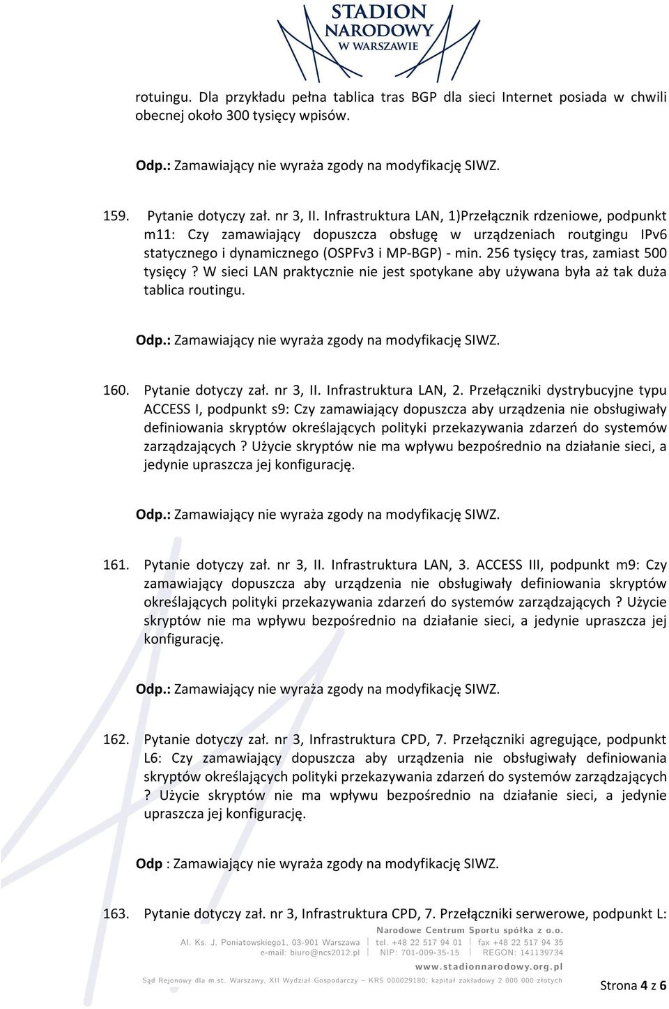 256 tysięcy tras, zamiast 500 tysięcy? W sieci LAN praktycznie nie jest spotykane aby używana była aż tak duża tablica routingu. 160. Pytanie dotyczy zał. nr 3, II. Infrastruktura LAN, 2.