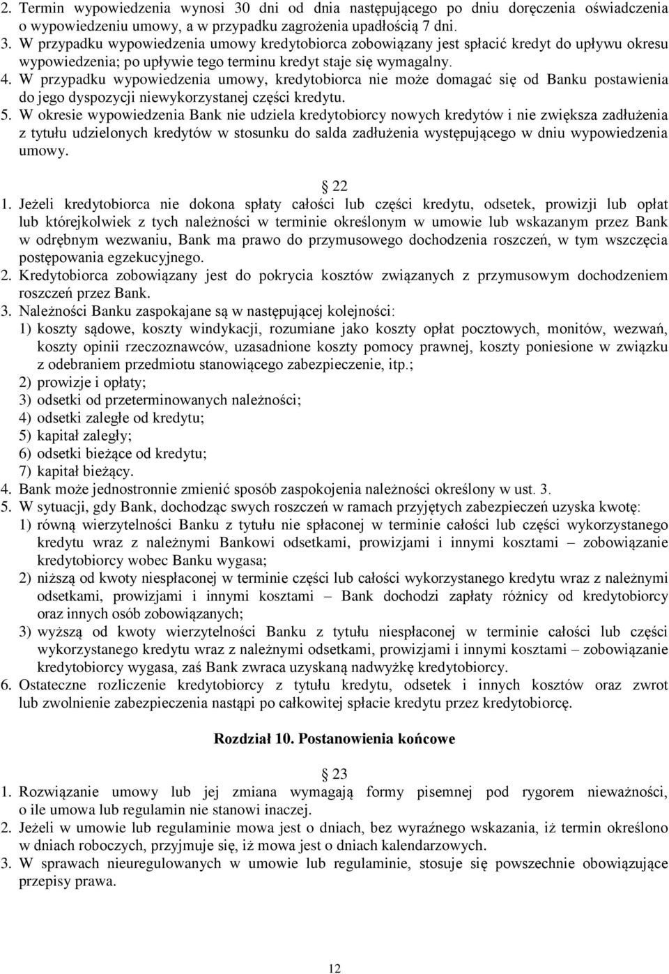 W okresie wypowiedzenia Bank nie udziela kredytobiorcy nowych kredytów i nie zwiększa zadłużenia z tytułu udzielonych kredytów w stosunku do salda zadłużenia występującego w dniu wypowiedzenia umowy.