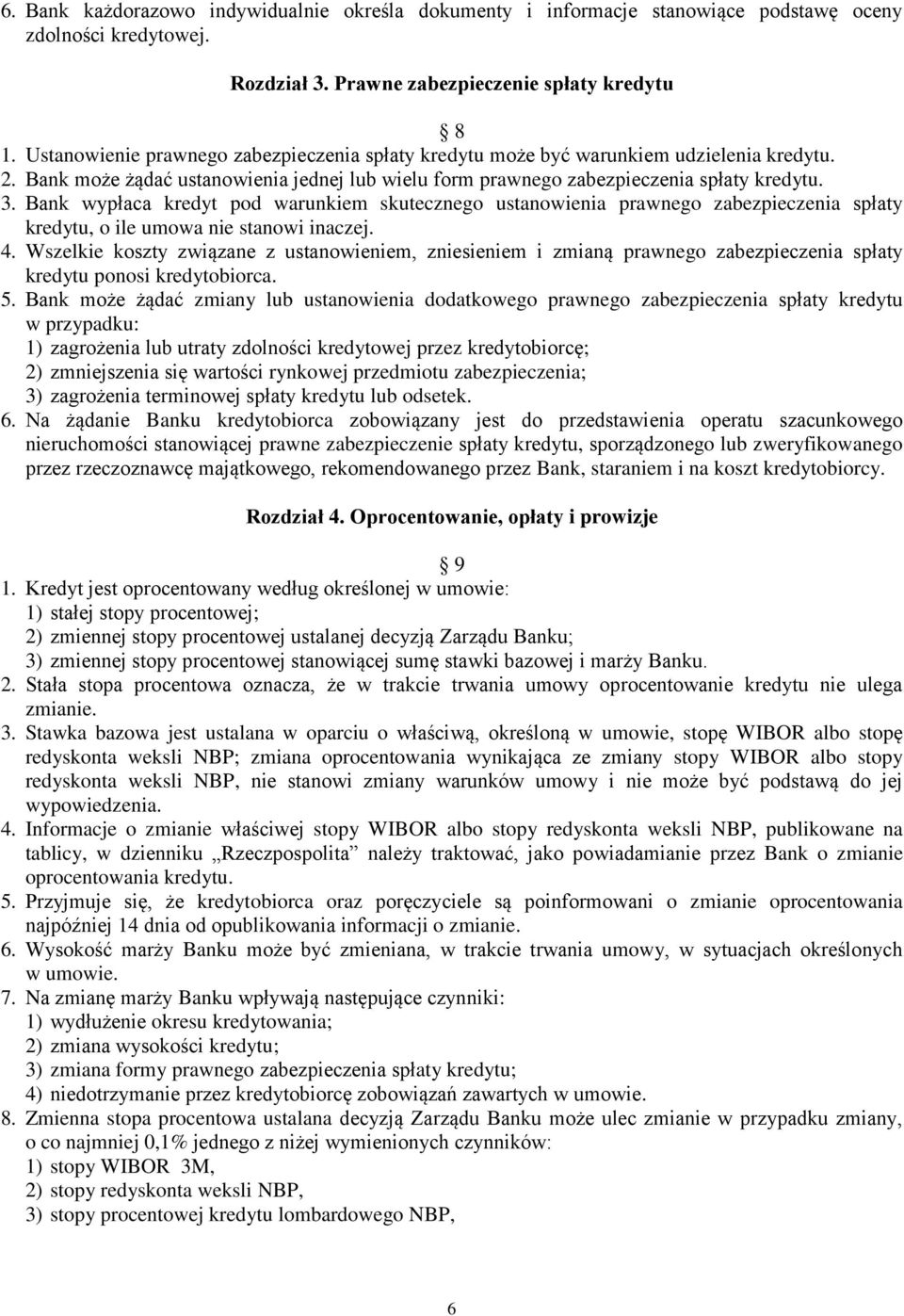 Bank wypłaca kredyt pod warunkiem skutecznego ustanowienia prawnego zabezpieczenia spłaty kredytu, o ile umowa nie stanowi inaczej. 4.