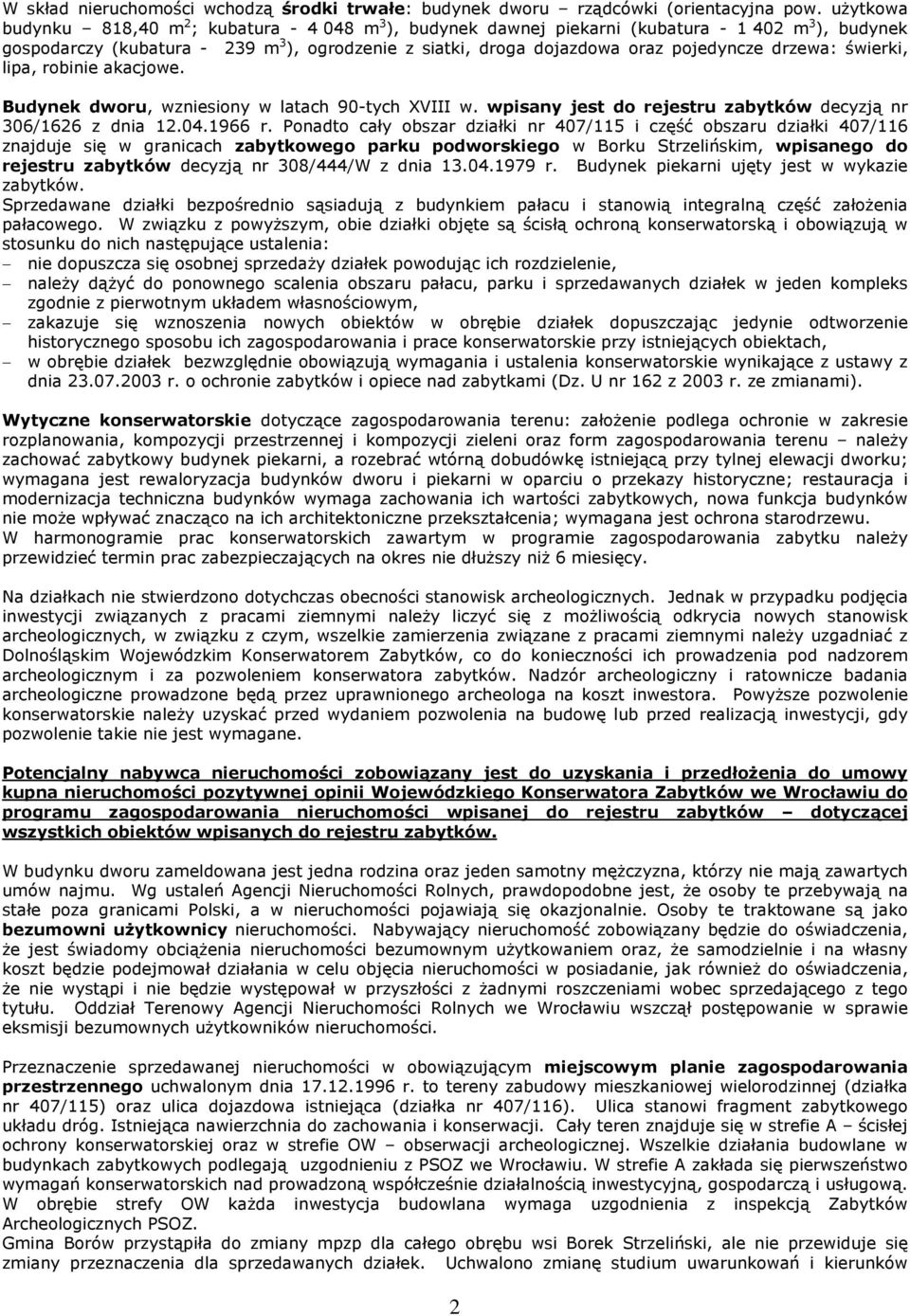 drzewa: œwierki, lipa, robinie akacjowe. Budynek dworu, wzniesiony w latach 90-tych XVIII w. wpisany jest do rejestru zabytków decyzj¹ nr 306/1626 z dnia 12.04.1966 r.