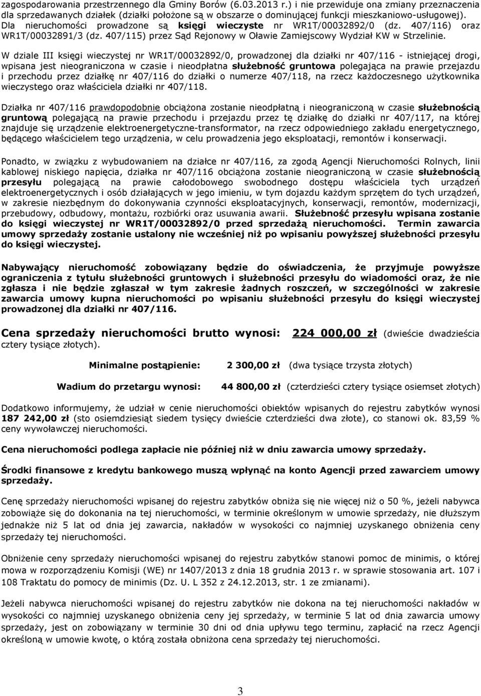 Dla nieruchomoœci prowadzone s¹ ksiêgi wieczyste nr WR1T/00032892/0 (dz. 407/116) oraz WR1T/00032891/3 (dz. 407/115) przez S¹d Rejonowy w Oùawie Zamiejscowy Wydziaù KW w Strzelinie.