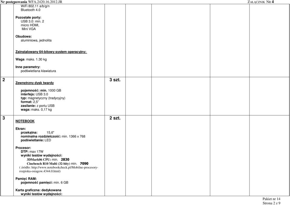 0,17 kg NOTEBOOK Ekran: przekątna: 15,6" nominalna rozdzielczość: min. 1366 x 768 podświetlanie: LED Procesor: DTP: max 17W 3DMark06 CPU: min.