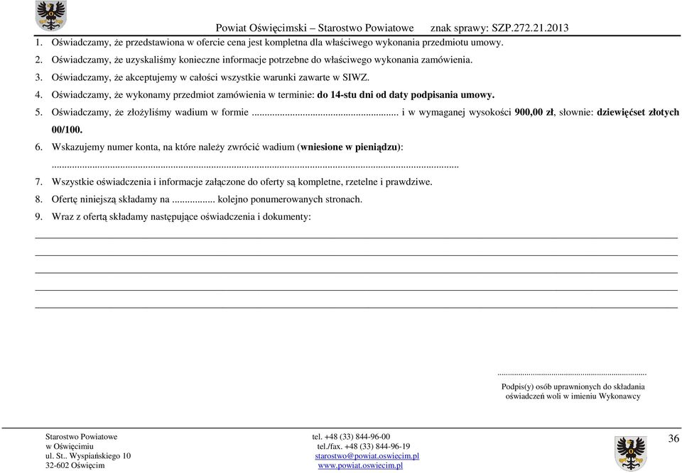 Oświadczamy, Ŝe wykonamy przedmiot zamówienia w terminie: do 14-stu dni od daty podpisania umowy. 5. Oświadczamy, Ŝe złoŝyliśmy wadium w formie.