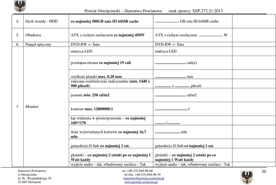 1440 x 900 pikseli)... x... pikseli jasność min. 250 cd/m2... cd/m2 7. Monitor kontrast max. 12000000:1...:1 kąt widzenia w pionie/poziomie co najmniej 160*/170.../... ilość wyświetlanych kolorów co najmniej 16,7 mln gniazdo(a) D-Sub co najmniej 1 szt.