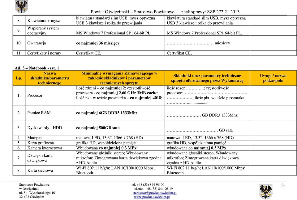 Windows 7 Professional SP1 64-bit PL MS Windows 7 Professional SP1 64-bit PL, 10. Gwarancja co najmniej 36 miesięcy miesięcy 11. Certyfikaty i normy Certyfikat CE, Certyfikat CE, Ad. 3 Notebook - szt.