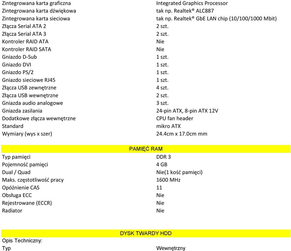 Integrated Graphics Processor tak np. Realtek ALC887 tak np. Realtek GbE LAN chip (10/100/1000 Mbit) 4 szt. 3 szt. 24-pin ATX, 8-pin ATX 12V CPU fan header mikro ATX 24.4cm x 17.