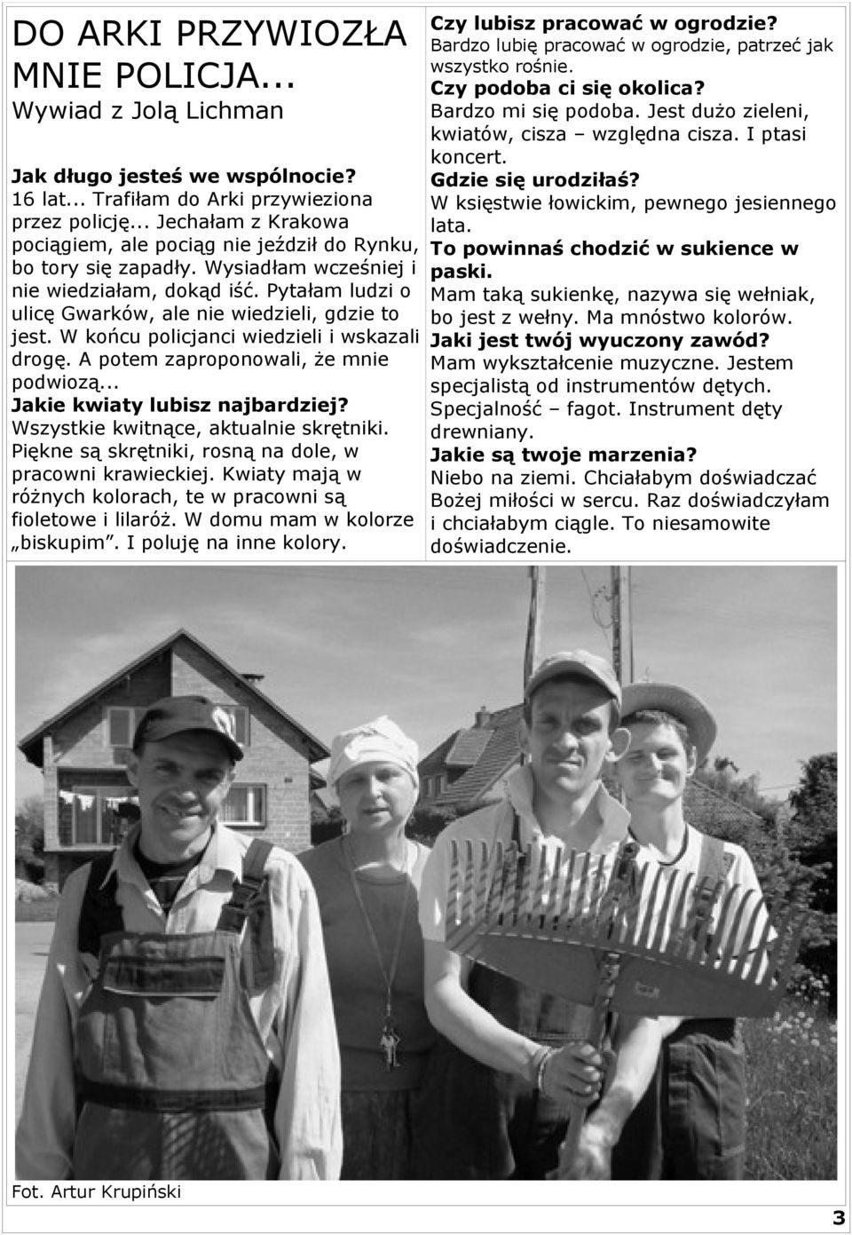 W końcu policjanci wiedzieli i wskazali drogę. A potem zaproponowali, że mnie podwiozą... Jakie kwiaty lubisz najbardziej? Wszystkie kwitnące, aktualnie skrętniki.