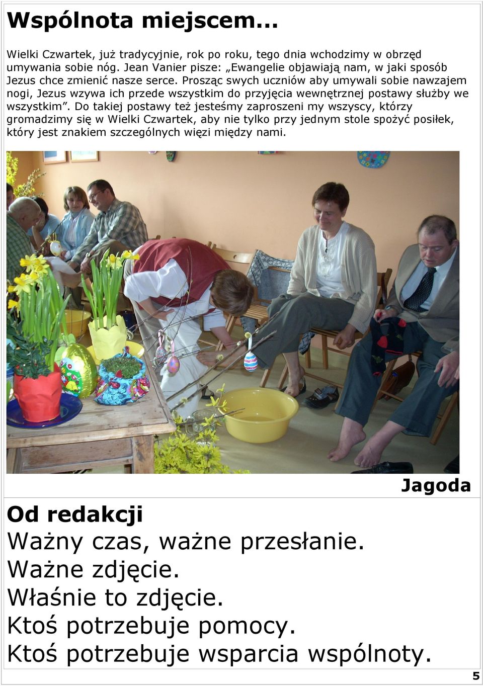 Prosząc swych uczniów aby umywali sobie nawzajem nogi, Jezus wzywa ich przede wszystkim do przyjęcia wewnętrznej postawy służby we wszystkim.